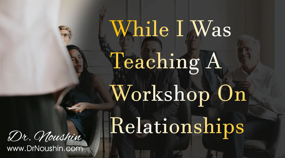 While I Was Teaching A Workshop On Relationships